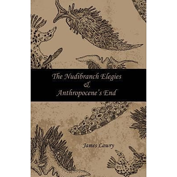 The Nudibranch Elegies and Anthropocene's End, James Lawry