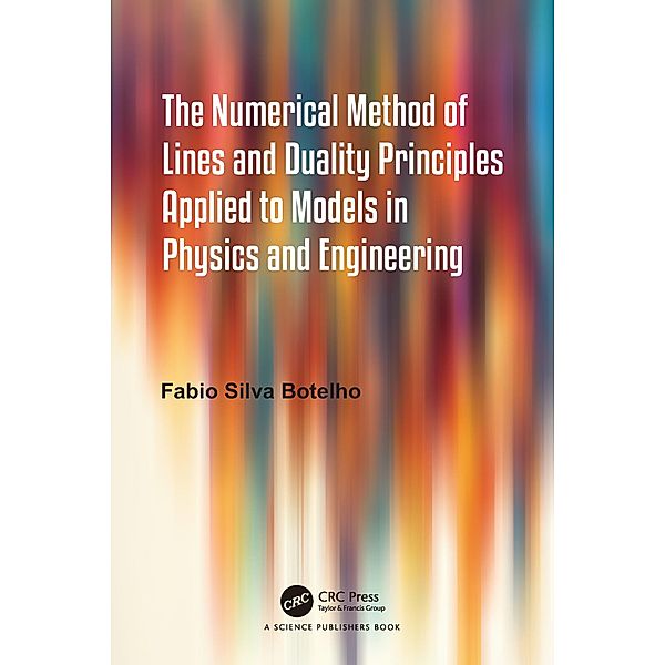 The Numerical Method of Lines and Duality Principles Applied to Models in Physics and Engineering, Fabio Silva Botelho