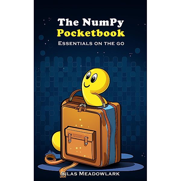 The Numpy Pocketbook: Essentials on the Go, Silas Meadowlark