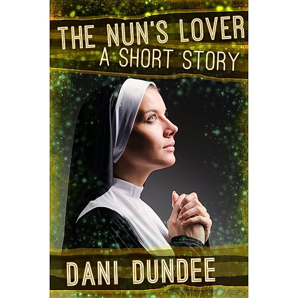 The Nun's Lover (Quickies!, #5) / Quickies!, Dani Dundee