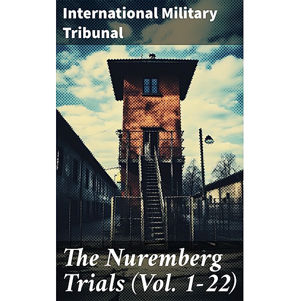 The Nuremberg Trials (Vol. 1-22), International Military Tribunal