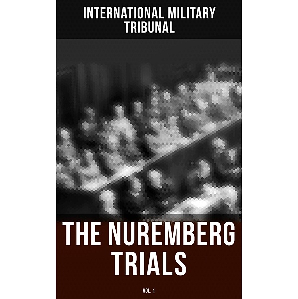 The Nuremberg Trials (Vol.1), International Military Tribunal