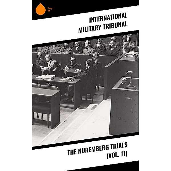 The Nuremberg Trials (Vol. 11), International Military Tribunal