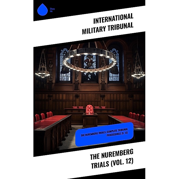 The Nuremberg Trials (Vol. 12), International Military Tribunal