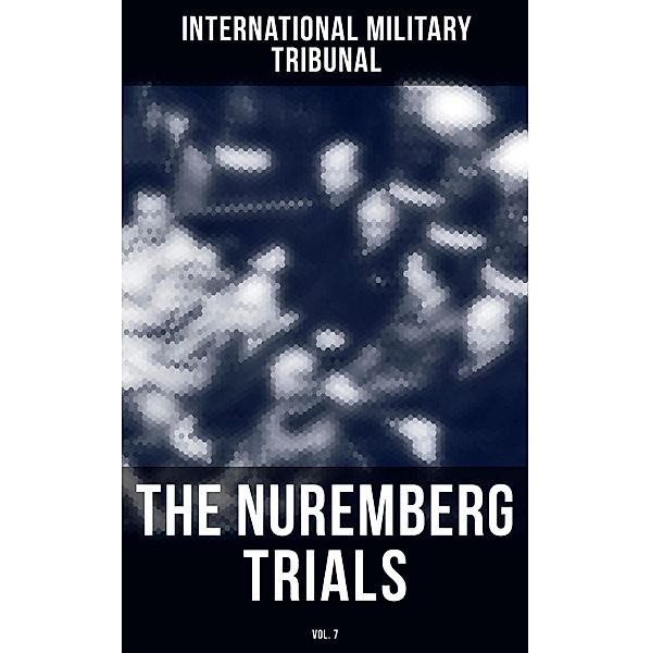 The Nuremberg Trials (Vol.7), International Military Tribunal