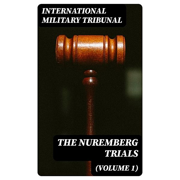 The Nuremberg Trials (Volume 1), International Military Tribunal