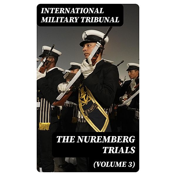 The Nuremberg Trials (Volume 3), International Military Tribunal