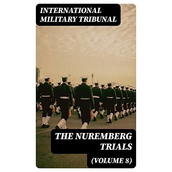 The Nuremberg Trials (Volume 8), International Military Tribunal