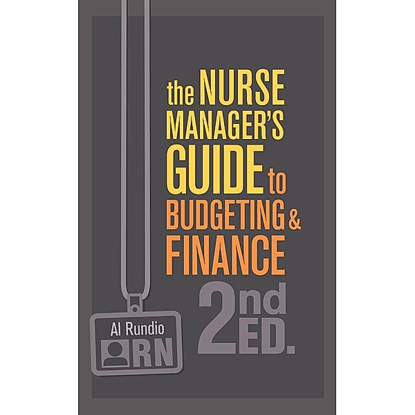 The Nurse Manager's Guide to Budgeting & Finance, Second Edition / Sigma Theta Tau International, Al Rundio