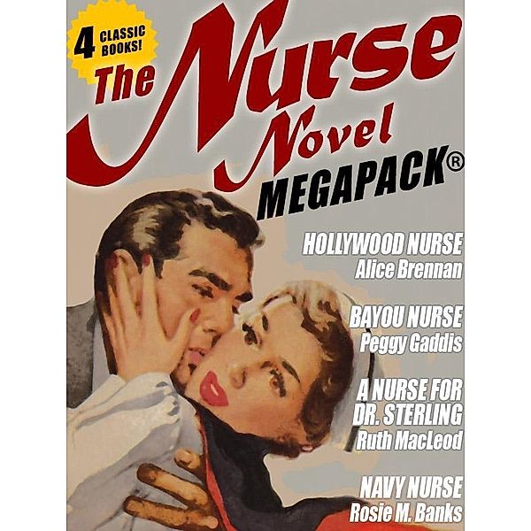 The Nurse Novel MEGAPACK®: 4 Classic Novels! / Wildside Press, Alice Brennan, Peggy Gaddis, Ruth MacLeod, Rosie M. Banks