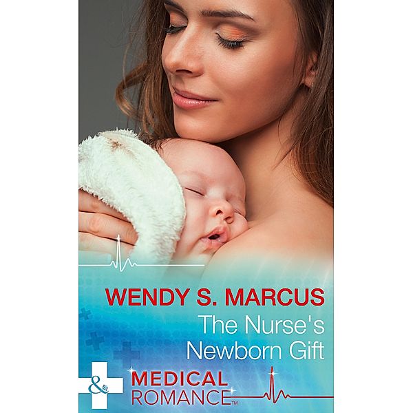 The Nurse's Newborn Gift (Mills & Boon Medical) (Nurses to Brides, Book 2) / Mills & Boon Medical, Wendy S. Marcus