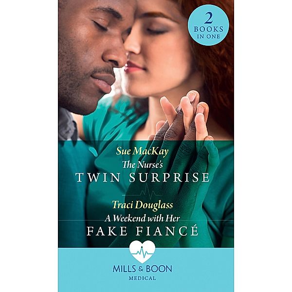 The Nurse's Twin Surprise / A Weekend With Her Fake Fiancé: The Nurse's Twin Surprise / A Weekend with Her Fake Fiancé (Mills & Boon Medical) / Mills & Boon Medical, Sue Mackay, Traci Douglass