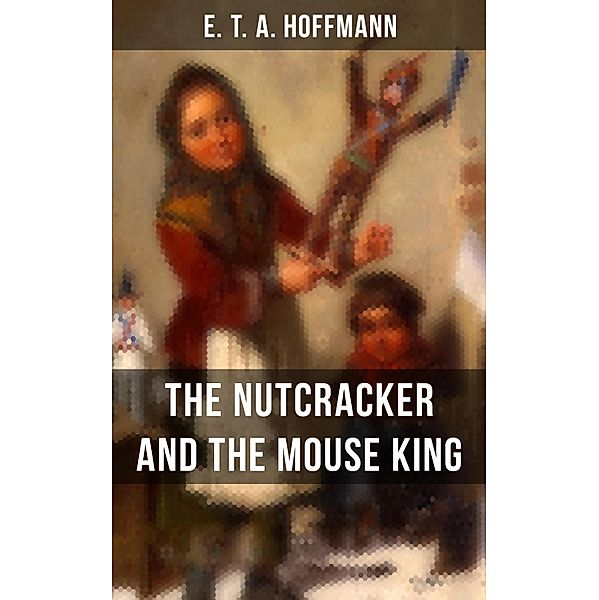 THE NUTCRACKER AND THE MOUSE KING, E. T. A. Hoffmann