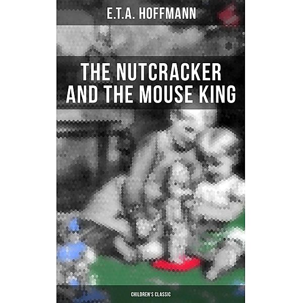 The Nutcracker and the Mouse King (Children's Classic), E. T. A. Hoffmann