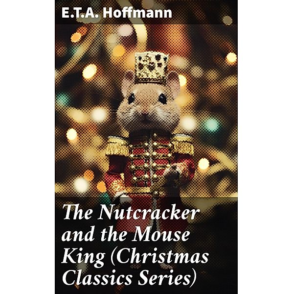 The Nutcracker and the Mouse King (Christmas Classics Series), E. T. A. Hoffmann