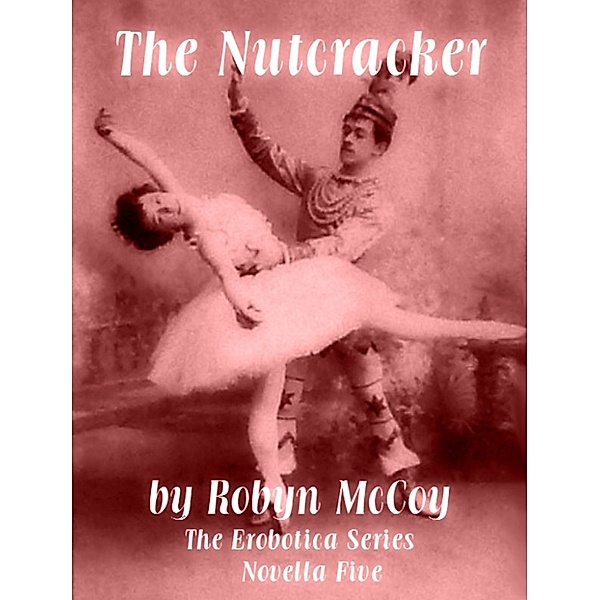 The Nutcracker: The Erobotica Series - Novella Five, Robyn McCoy
