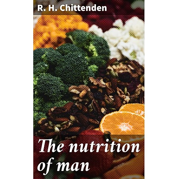 The nutrition of man, R. H. Chittenden