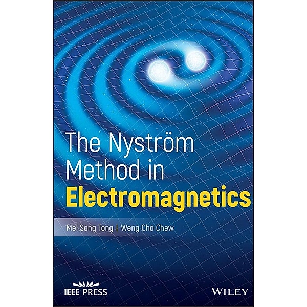 The Nystrom Method in Electromagnetics / Wiley - IEEE, Mei Song Tong, Weng Cho Chew