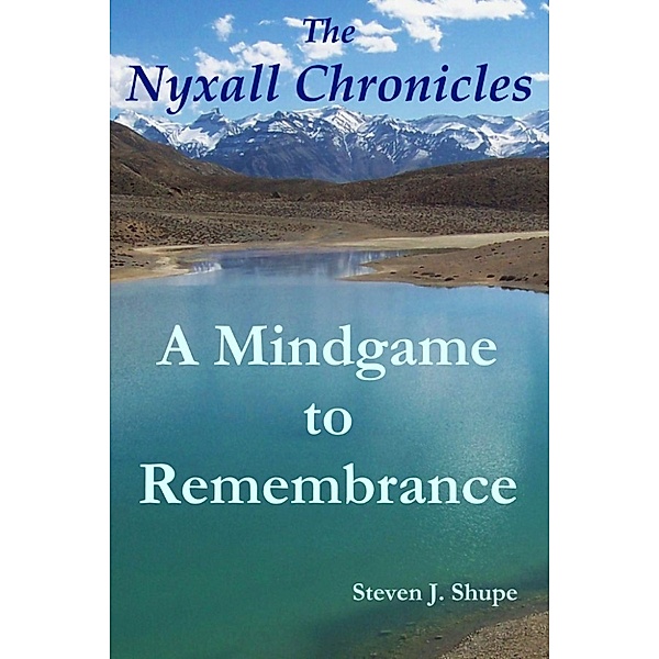 The Nyxall Chronicles:  A Path to Spiritual Freedom: The Nyxall Chronicles: A Mindgame to Remembrance, Steven J. Shupe