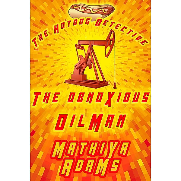 The Obnoxious Oilman (The Hot Dog Detective - A Denver Detective Cozy Mystery, #15) / The Hot Dog Detective - A Denver Detective Cozy Mystery, Mathiya Adams