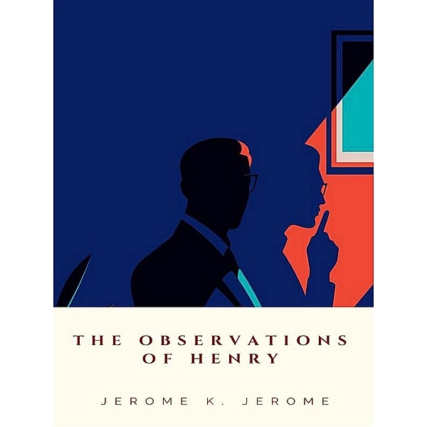 The Observations of Henry, Jerome K. Jerome