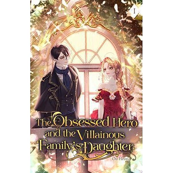 The Obsessed Hero and the Villainous Family's Daughter / The Obsessed Hero and the Villainous Family's Daughter Bd.1, Ou Heung