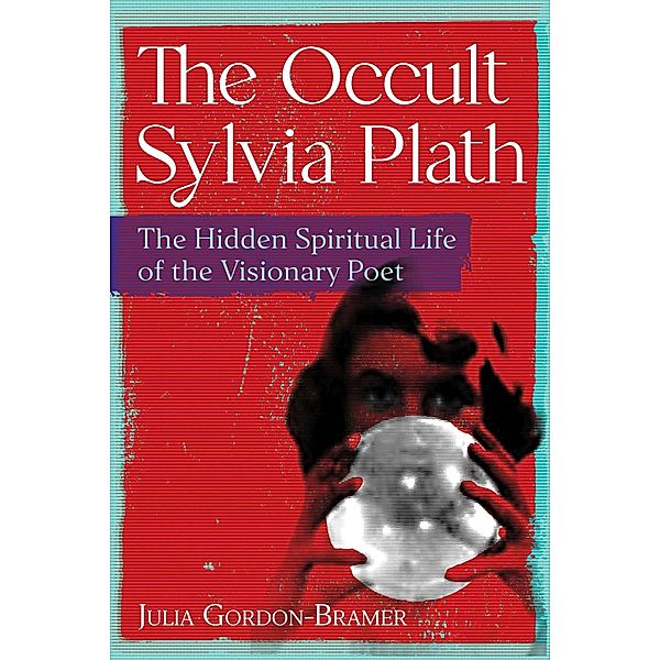 The Occult Sylvia Plath, Julia Gordon-Bramer