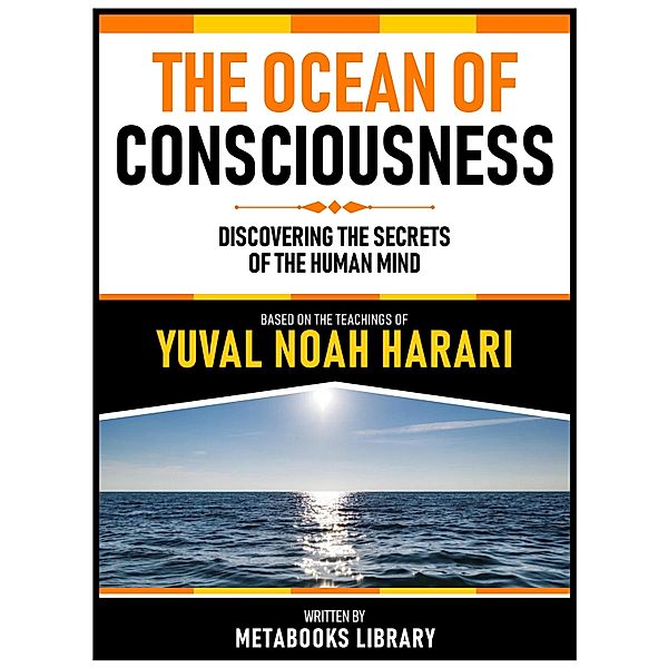 The Ocean Of Consciousness - Based On The Teachings Of Yuval Noah Harari, Metabooks Library