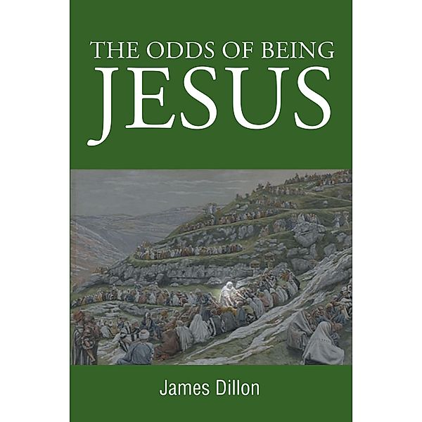 The Odds of Being Jesus / Page Publishing, Inc., James Dillon