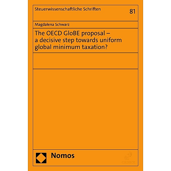 The OECD GloBE proposal - a decisive step towards uniform global minimum taxation? / Steuerwissenschaftliche Schriften Bd.81, Magdalena Schwarz