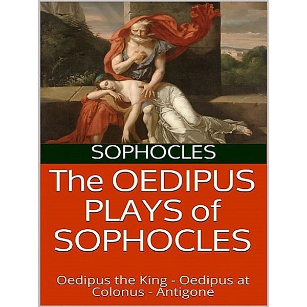 The Oedipus plays of Sophocles: Oedipus the King; Oedipus at Colonus; Antigone, Sophocles