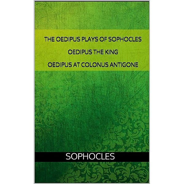 The Oedipus plays of Sophocles: Oedipus the King; Oedipus at Colonus; Antigone, Sophocles