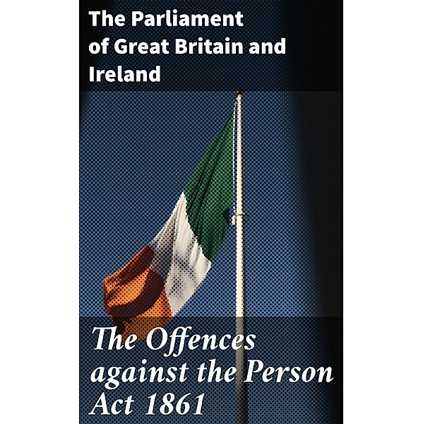 The Offences against the Person Act 1861, The Parliament of Great Britain and Ireland