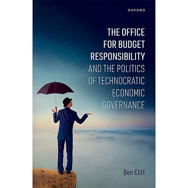 The Office for Budget Responsibility and the Politics of Technocratic Economic Governance, Ben Clift