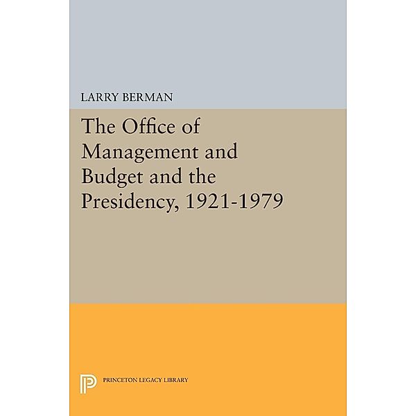 The Office of Management and Budget and the Presidency, 1921-1979 / Princeton Legacy Library Bd.1438, Larry Berman