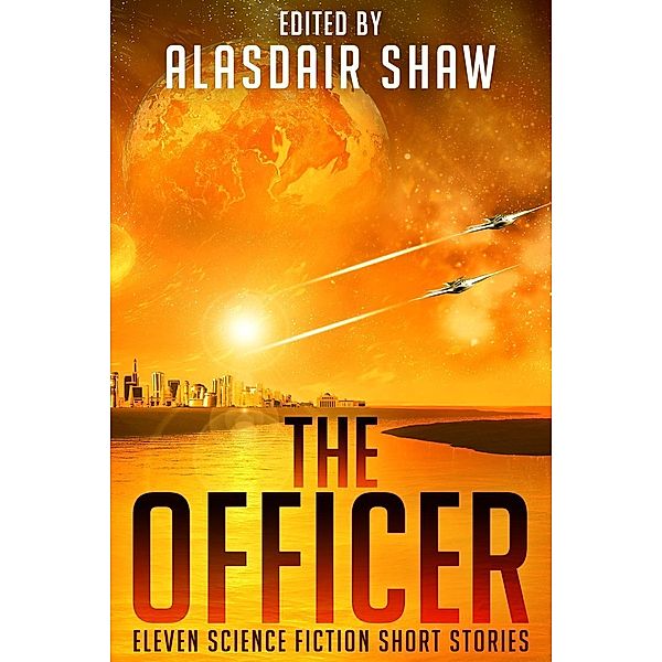 The Officer (Science Fiction Anthologies, #2), Alasdair Shaw, Adrien Walker, Corrie Garrett, J J Green, Tom Germann, M. Pax, Benjamin Douglas, A R Knight, Eddie R Hicks, Mark Gardner, Rick Partlow