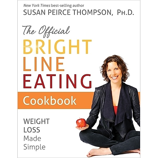 The Official Bright Line Eating Cookbook, Susan, Ph.D. Peirce Thompson