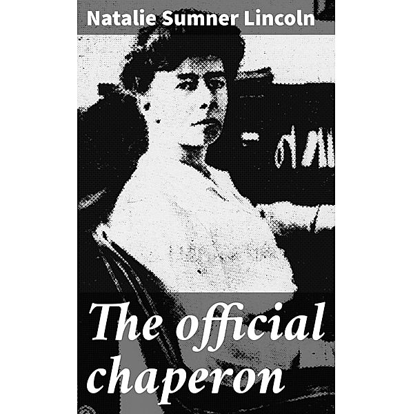 The official chaperon, Natalie Sumner Lincoln