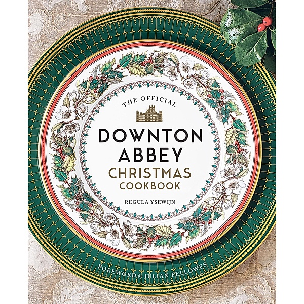 The Official Downton Abbey Christmas Cookbook / Downton Abbey Cookery, Regula Ysewijn