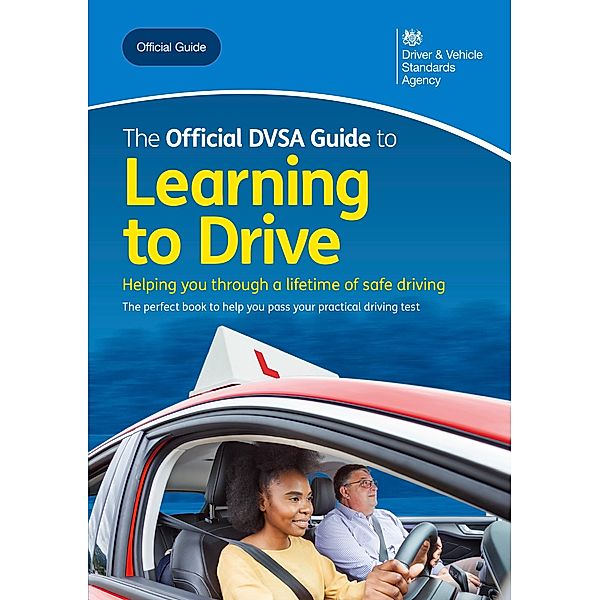 The Official DVSA Guide to Learning to Drive, Driver and Vehicle Standards Agency Driver and Vehicle Standards Agency