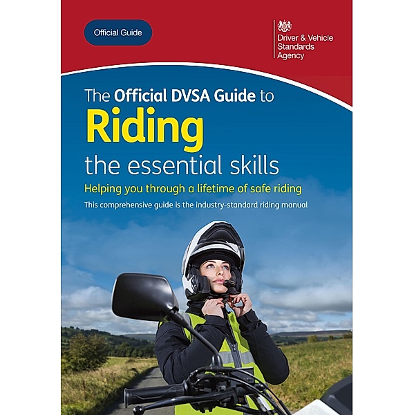 The Official DVSA Guide to Riding - the essential skills / DVSA Safe Driving for Life, Driver and Vehicle Standards Agency Driver and Vehicle Standards Agency