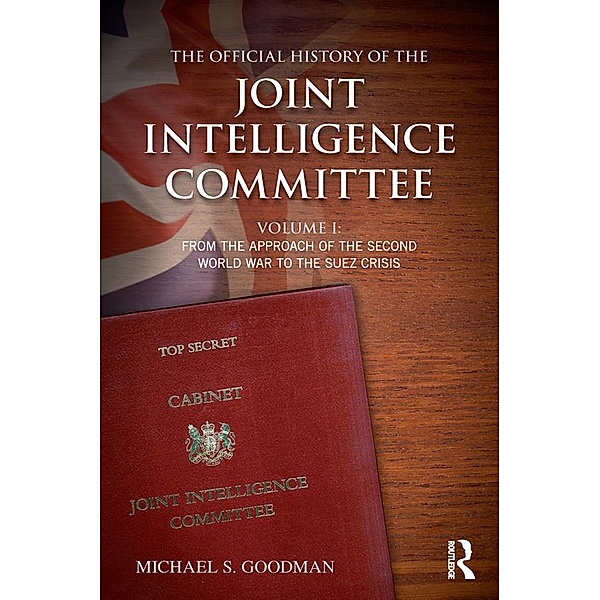 The Official History of the Joint Intelligence Committee, Michael S. Goodman