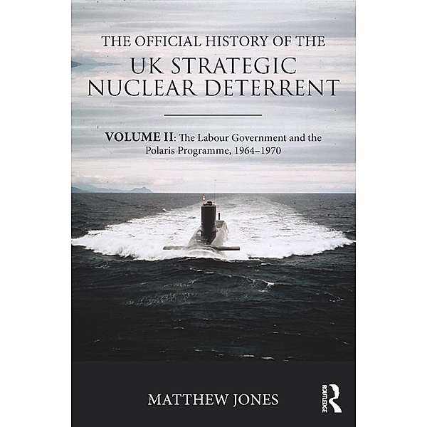 The Official History of the UK Strategic Nuclear Deterrent, Matthew Jones