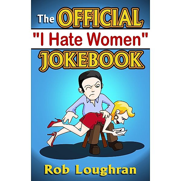 The Official I Hate Women Jokebook, Rob Loughran