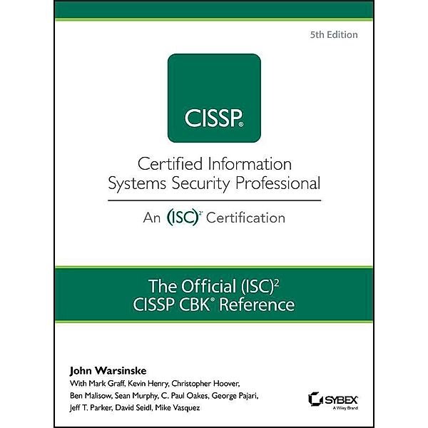 The Official (ISC)2 Guide to the CISSP CBK Reference, John Warsinske, David Seidl, Mike Vasquez, Mark Graff, Kevin Henry, Christopher Hoover, Ben Malisow, Sean Murphy, C. Paul Oakes, George Pajari, Jeff T. Parker