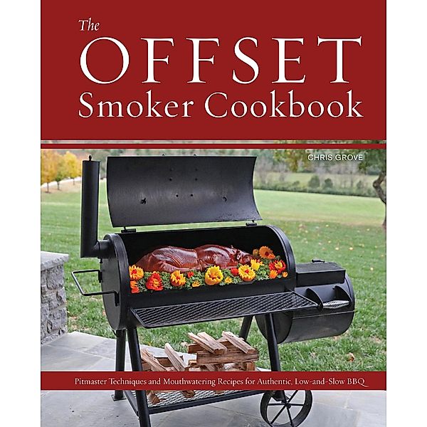 The Offset Smoker Cookbook, Chris Grove