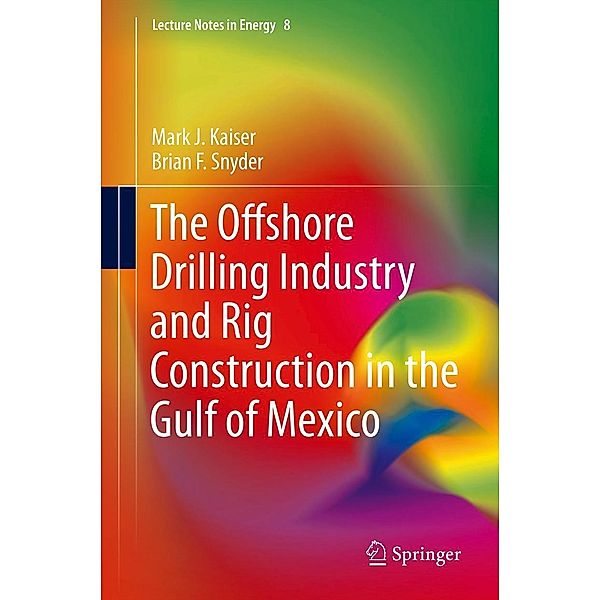 The Offshore Drilling Industry and Rig Construction in the Gulf of Mexico / Lecture Notes in Energy Bd.8, Mark J Kaiser, Brian F Snyder