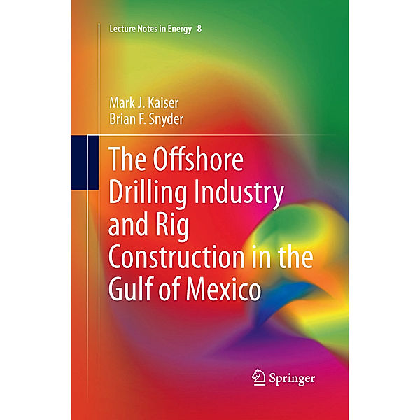 The Offshore Drilling Industry and Rig Construction in the Gulf of Mexico, Mark J Kaiser, Brian F Snyder