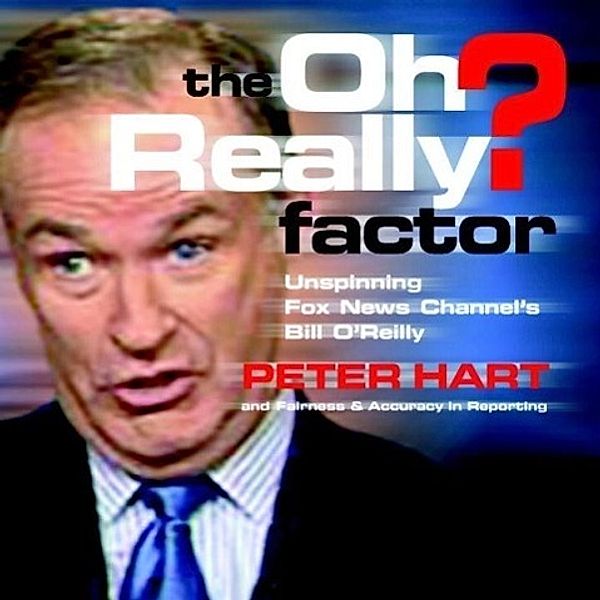 The Oh Really? Factor, Peter Hart, Fairness and Accuracy in Reporting