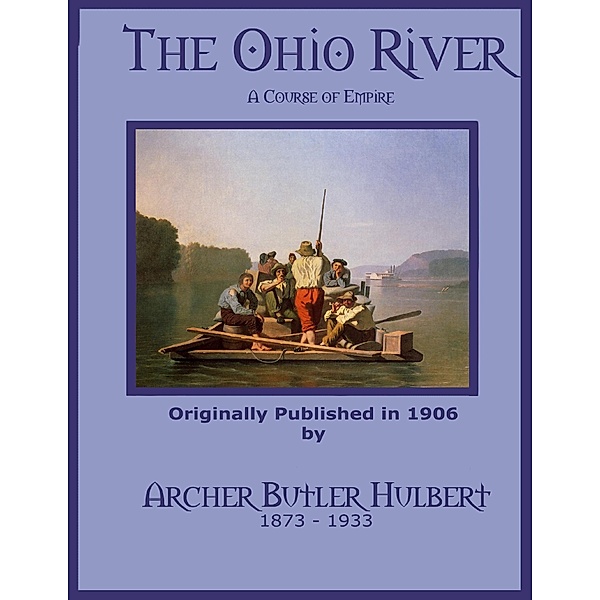 The Ohio River - A Course of Empire, Charles Badgley, Archer Butler Hulbert